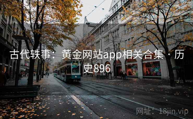 古代轶事：黄金网站app相关合集 · 历史896