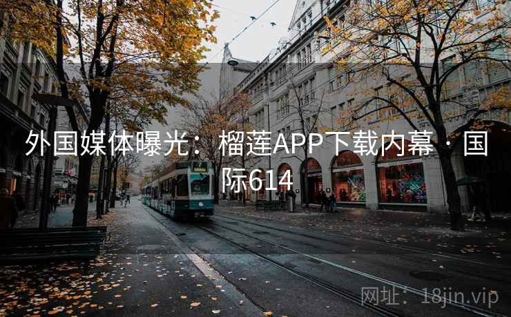 外国媒体曝光:榴莲APP下载内幕 · 国际614 第1张 外国媒体曝光:榴莲APP下载内幕 · 国际614 第1张